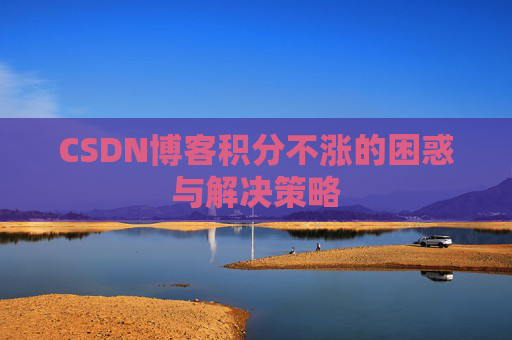 CSDN博客积分不涨的困惑与解决策略