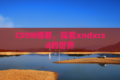 CSDN博客，探索xndxcsd的世界